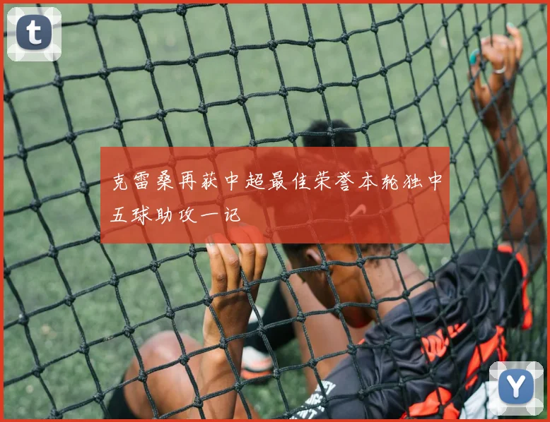 克雷桑再获中超最佳荣誉本轮独中五球助攻一记