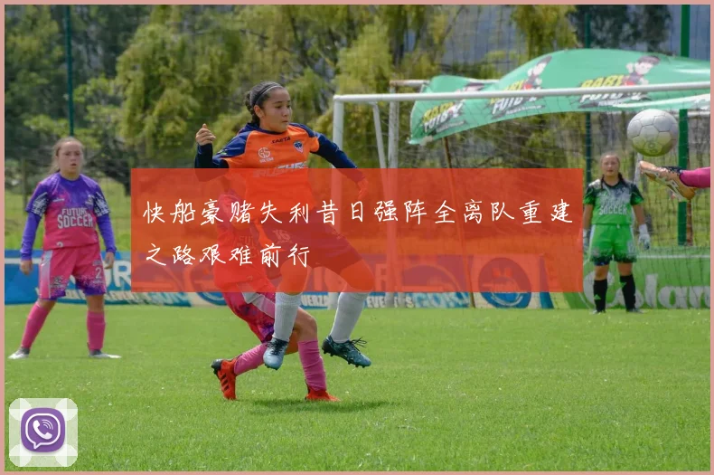 快船豪赌失利昔日强阵全离队重建之路艰难前行